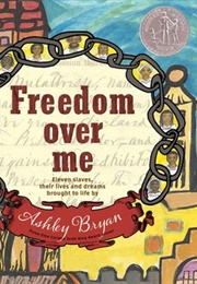 Freedom Over Me: Eleven Slaves, Their Lives and Dreams Brought to Life by Ashley Bryan (Ashley Bryan)