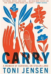 Carry: A Memoir of Survival on Stolen Land (Toni Jensen)
