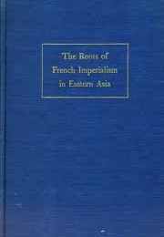 The Roots of French Imperialism in Eastern Asia (John F. Cady)