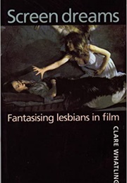 Screen Dreams: Fantasising Lesbians in Film (Clare Whatling)