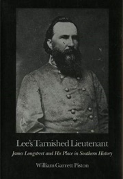Lee&#39;s Tarnished Lieutenant: James Longstreet and His Place in Southern History (James Piston)