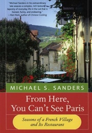 From Here, You Can't See Paris: Seasons of a French Village and Its Restaurant (Michael S. Sanders)