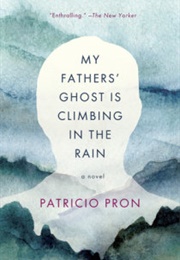 My Father&#39;s Ghost Is Climbing in the Rain (Patricio Pron)