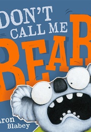 Don&#39;t Call Me Bear! (Aaron Blabey)