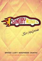 Sunday Money: Speed! Lust! Madness! Death! a Hot Lap Around America With Nascar (Jeff MacGregor)