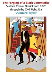 The Forging of a Black Community: Seattle's Central District From 1870 Through the Civil Rights Era (Quintard Taylor)