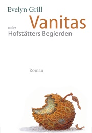 Vanitas Oder Hofstätters Begierden (Evelyn Grill)