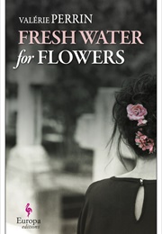 Fresh Water for Flowers (Valérie Perrin)