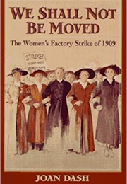 We Shall Not Be Moved: The Women's Factory Strike of 1909 (Joan Dash)