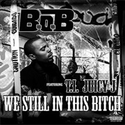 We Still in This Bitch - B.O.B Ft. T.I., Juicy J