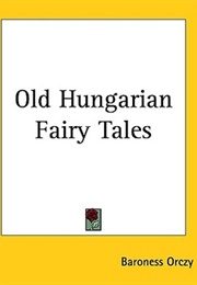 Old Hungarian Fairy Tales (Baroness Orczy)