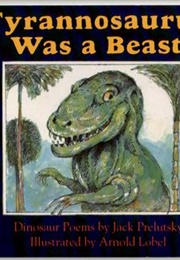 Tyrannosaurus Was a Beast (Jack Prelutsky)