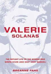 Valerie Solanas: The Defiant Life of the Woman Who Wrote SCUM (Breanne Fahs)