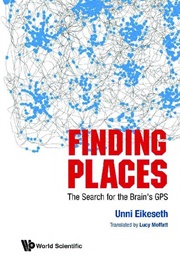 Finding Places: The Search for the Brain's GPS (Unni Eikeseth)