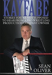 Kayfabe: Stories You&#39;re Not Supposed to Hear From a Pro Wrestling Production Company Owner (Sean Oliver)