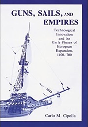 Guns, Sails and Empires: Technological Innovation and the Early Phases of European Expansion, 1400-1 (Carlo M. Cipolla)