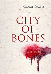 City of Bones: A Testament (Kwame Dawes)