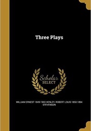 Three Plays (Robert Louis Stevenson &amp; W.E. Henley)