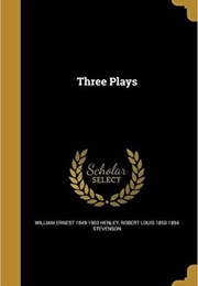 Three Plays (Robert Louis Stevenson & W.E. Henley)