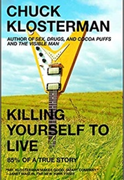 Killing Yourself to Live : 85% of a True Story (Chuck Klosterman)