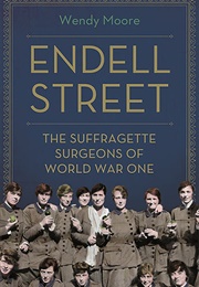 Endell Street: The Suffragette Surgeons of World War One (Wendy Moore)