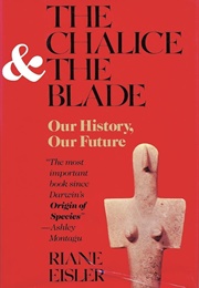 The Chalice &amp; the Blade: Our History, Our Future (Riane Eisler)