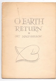 O Earth Return (Jay MacPherson)