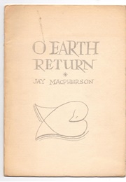 O Earth Return (Jay MacPherson)