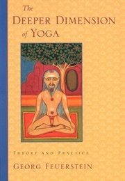 The Deeper Dimension of Yoga: Theory and Practice (Georg Feuerstein)
