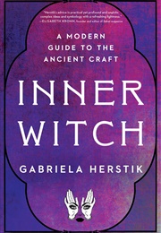 Inner Witch: A Modern Guide to the Ancient Craft (Gabriela Herstik)
