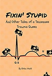 Fixin&#39; Stupid &amp; Other Tales From a Tennessee Trauma Queen (Robin Watt)