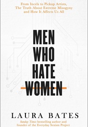 Men Who Hate Women (Laura Bates)