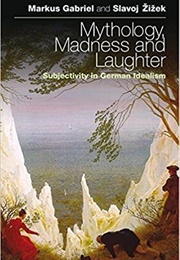 Mythology, Madness, and Laughter: Subjectivity in German Idealism (Markus Gabriel)