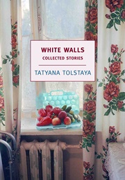 White Walls: Collected Stories (Tatyana Tolstaya)