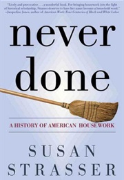 Never Done: A History of American Housework (Susan Strasser)