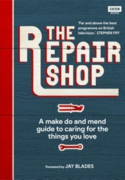 The Repair Shop: A Make Do and Mend Guide to Caring for the Things You Love (Karen Farrington)