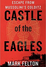 Castle of the Eagles: Escape From Mussolini's Colditz (Mark Felton)