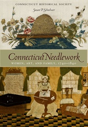 Connecticut Needlework: Women, Art, and Family, 1740-1840 (Susan P. Schoelwer)