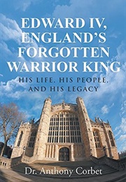 Edward IV, England's Forgotten King (Anthony Corbet)