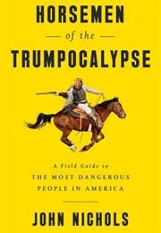 Horsemen of the Trumpocalypse: A Field Guide to the Most Dangerous People in America (John Nichols)