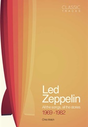 Classic Tracks: Led Zepplin: All the Songs, All the Stories 1969-1982 (Chris Welch)