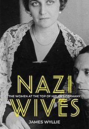 Nazi Wives: The Women at the Top of Hitler&#39;s Germany (James Wyllie)