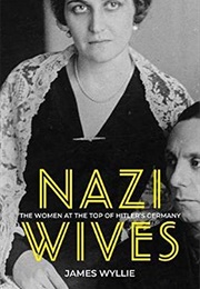 Nazi Wives: The Women at the Top of Hitler's Germany (James Wyllie)