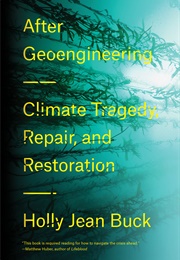 After Geoengineering: Climate Tragedy, Repair, and Restoration (Holly Jean Buck)