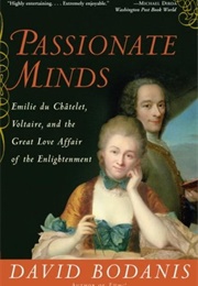 Passionate Minds: Emilie Du Chatelet, Voltaire, and the Great Love Affair of the Enlightenment (David Bodanis)