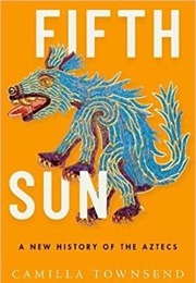 Fifth Sun: A New History of the Aztecs (Camilla Townsend)