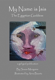 My Name Is Isis: The Egyptian Goddess (Morgaine, Susan)