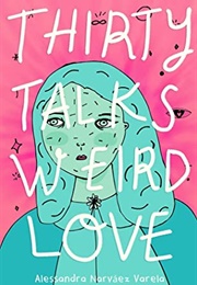 Thirty Talks Weird Love (Alessandra Narvaez Varela)