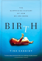 Birth: The Surprising History of How We Are Born (Tina Cassidy)