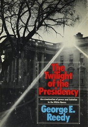The Twilight of the Presidency (George E. Reedy)